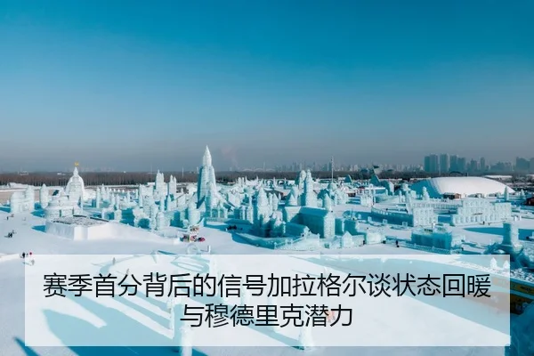 赛季首分背后的信号加拉格尔谈状态回暖与穆德里克潜力
